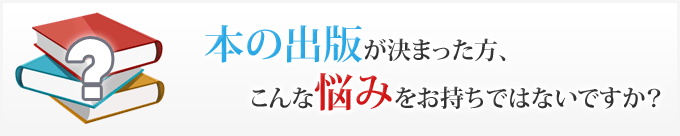 本の出版が決まった方、こんな悩みをお持ちではないですか？